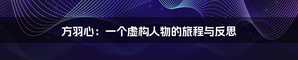 方羽心:一个虚构人物的旅程与反思