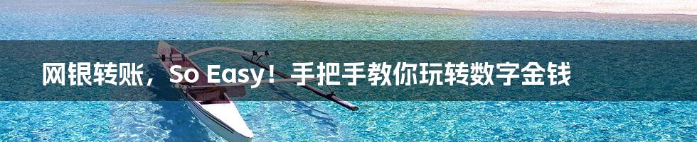 网银转账,So Easy!手把手教你玩转数字金钱