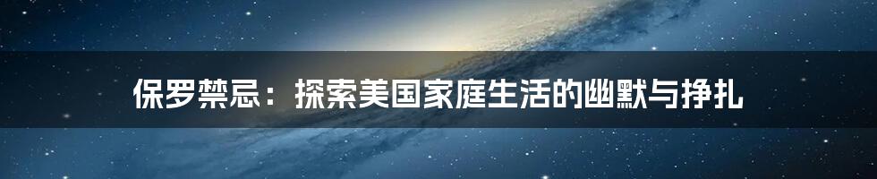 保罗禁忌：探索美国家庭生活的幽默与挣扎