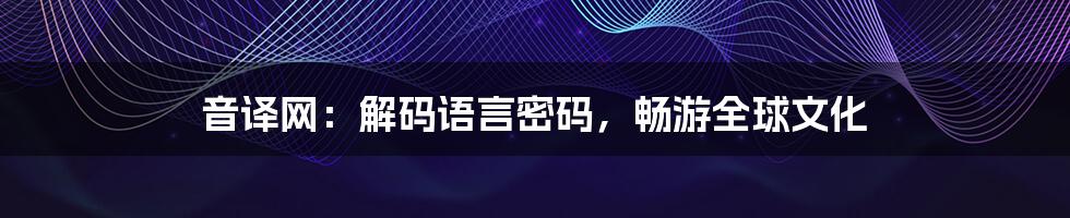 音译网：解码语言密码，畅游全球文化