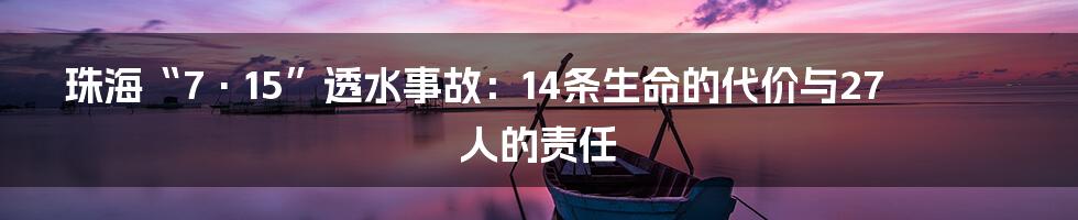 珠海“7·15”透水事故:14条生命的代价与27人的责任