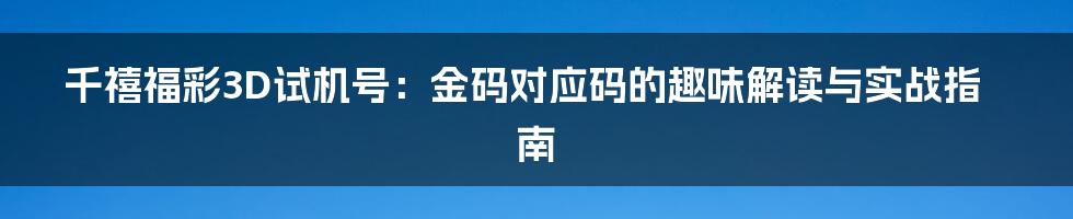 千禧福彩3D试机号:金码对应码的趣味解读与实战指南