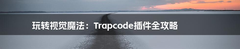 玩转视觉魔法:Trapcode插件全攻略