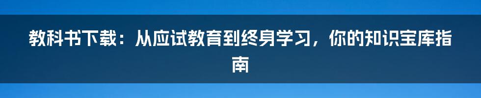 教科书下载:从应试教育到终身学习,你的知识宝库指南