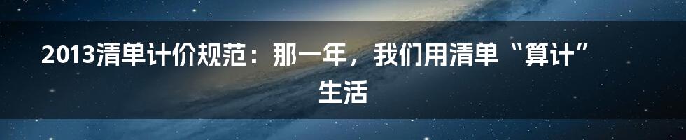 2013清单计价规范:那一年,我们用清单“算计”生活