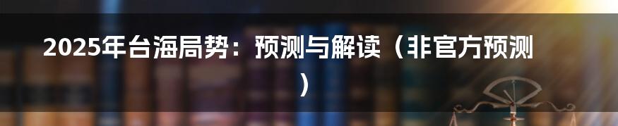 2025年台海局势：预测与解读（非官方预测）