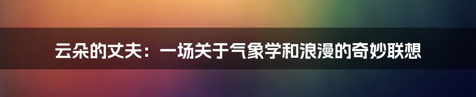 云朵的丈夫：一场关于气象学和浪漫的奇妙联想