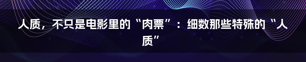 人质，不只是电影里的“肉票”：细数那些特殊的“人质”