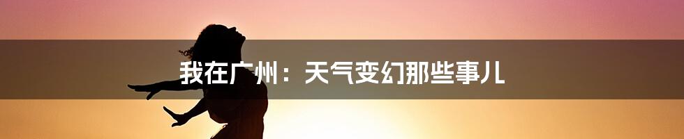 我在广州：天气变幻那些事儿