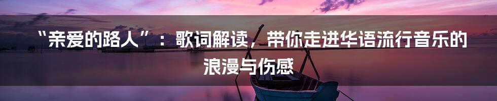 “亲爱的路人”:歌词解读,带你走进华语流行音乐的浪漫与伤感