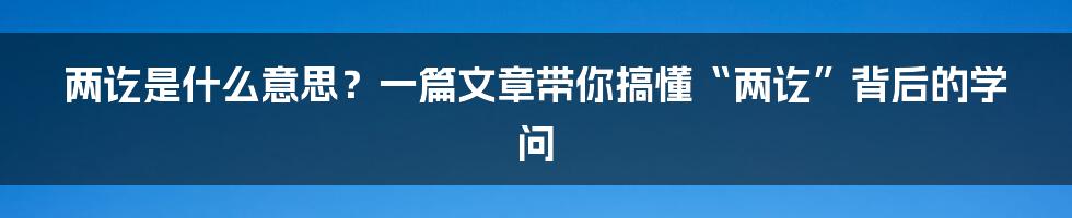 两讫是什么意思?一篇文章带你搞懂“两讫”背后的学问