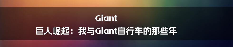 Giant 巨人崛起:我与Giant自行车的那些年