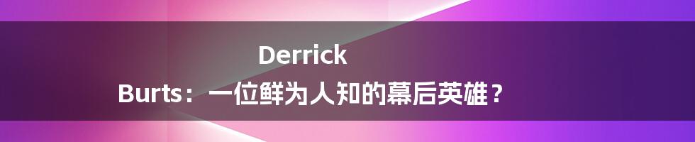 Derrick Burts:一位鲜为人知的幕后英雄?