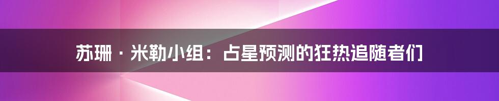 苏珊·米勒小组:占星预测的狂热追随者们