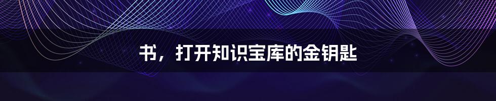书,打开知识宝库的金钥匙