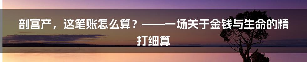 剖宫产,这笔账怎么算?——一场关于金钱与生命的精打细算