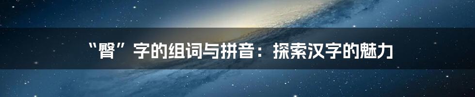 “臀”字的组词与拼音：探索汉字的魅力