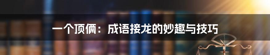 一个顶俩：成语接龙的妙趣与技巧