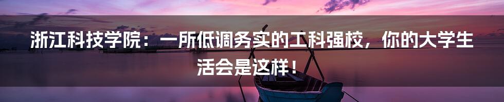 浙江科技学院：一所低调务实的工科强校，你的大学生活会是这样！
