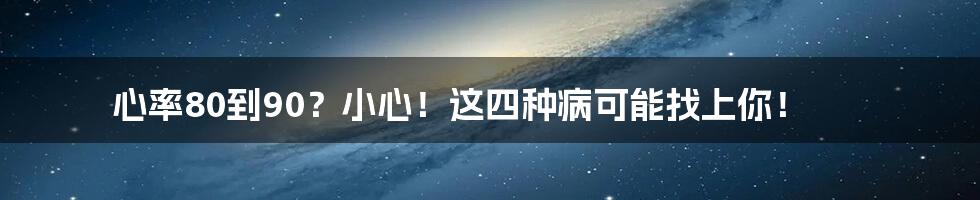 心率80到90?小心!这四种病可能找上你!