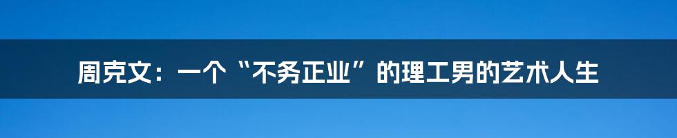 周克文:一个“不务正业”的理工男的艺术人生