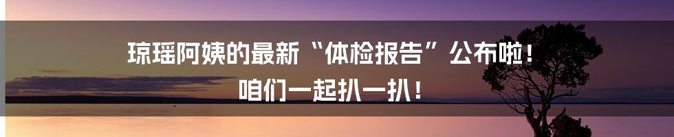 琼瑶阿姨的最新“体检报告”公布啦! 咱们一起扒一扒!