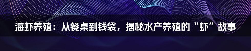 海虾养殖：从餐桌到钱袋，揭秘水产养殖的“虾”故事
