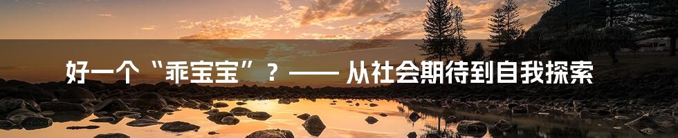好一个“乖宝宝”？—— 从社会期待到自我探索
