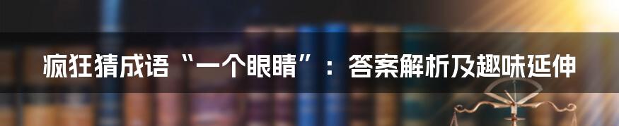 疯狂猜成语“一个眼睛”：答案解析及趣味延伸