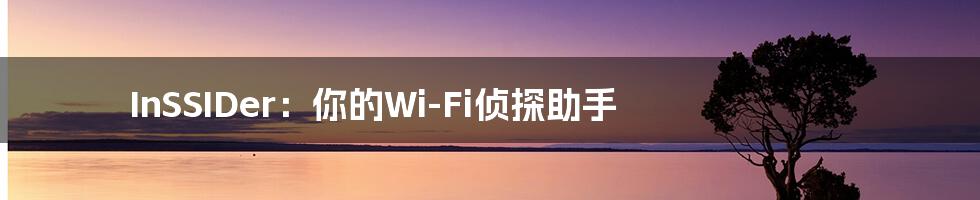 InSSIDer：你的Wi-Fi侦探助手