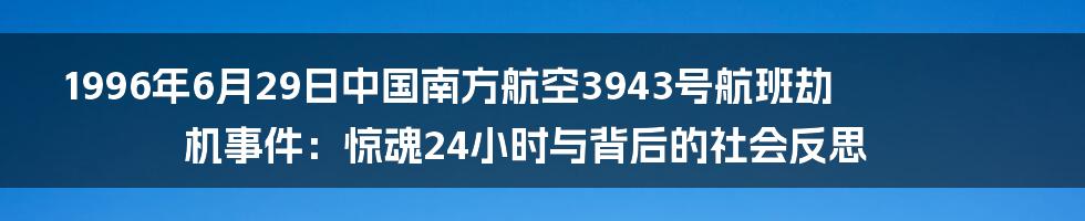 1996年6月29日中国南方航空3943号航班劫机事件：惊魂24小时与背后的社会反思