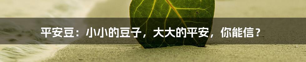 平安豆:小小的豆子,大大的平安,你能信?