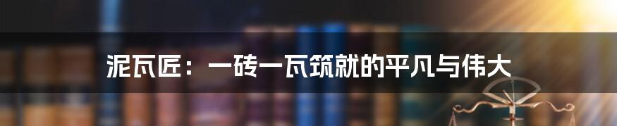 泥瓦匠：一砖一瓦筑就的平凡与伟大