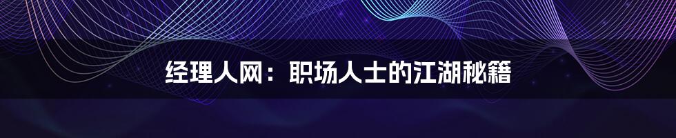 经理人网:职场人士的江湖秘籍