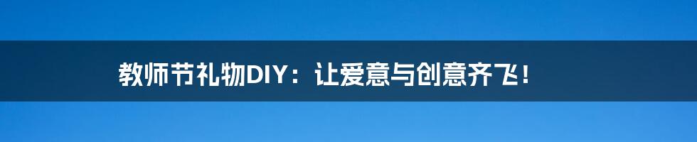 教师节礼物DIY：让爱意与创意齐飞！