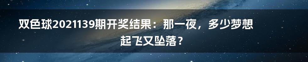 双色球2021139期开奖结果:那一夜,多少梦想起飞又坠落?