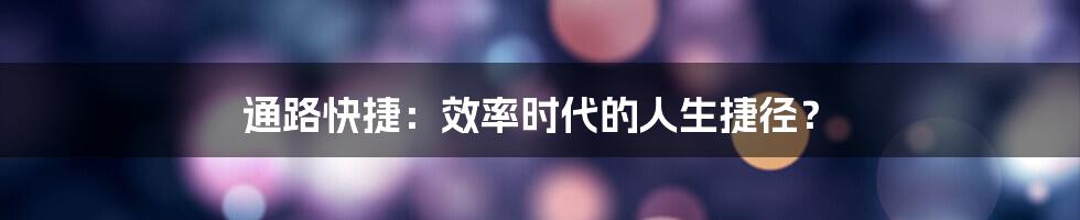 通路快捷：效率时代的人生捷径？
