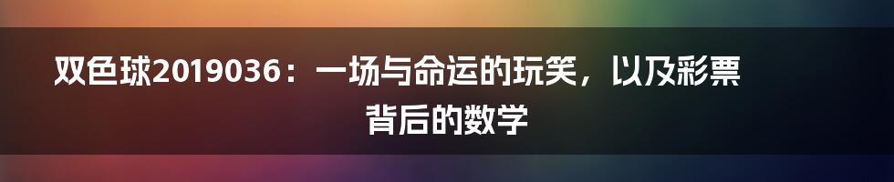 双色球2019036：一场与命运的玩笑，以及彩票背后的数学