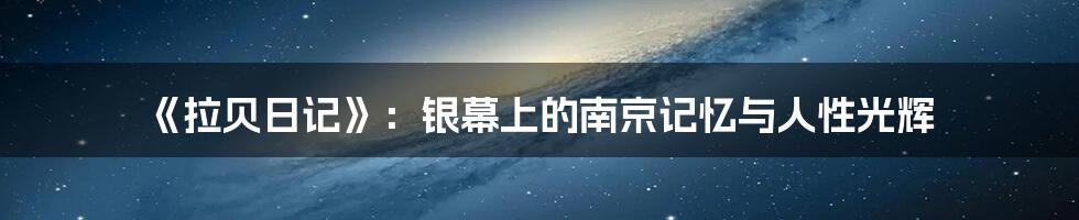 《拉贝日记》：银幕上的南京记忆与人性光辉