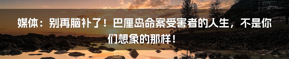 媒体:别再脑补了!巴厘岛命案受害者的人生,不是你们想象的那样!