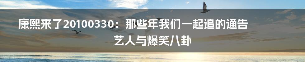 康熙来了20100330：那些年我们一起追的通告艺人与爆笑八卦