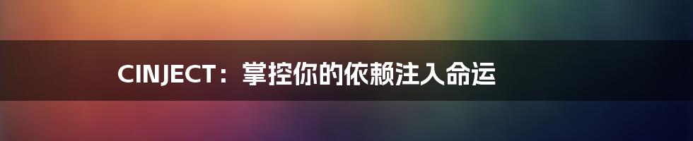 CINJECT:掌控你的依赖注入命运