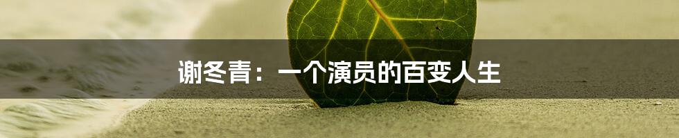 谢冬青:一个演员的百变人生