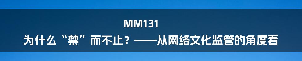 MM131 为什么“禁”而不止?——从网络文化监管的角度看