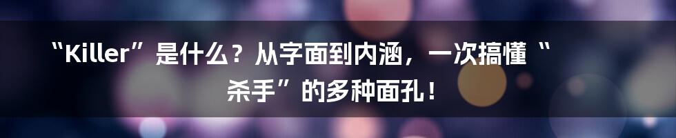 “Killer”是什么？从字面到内涵，一次搞懂“杀手”的多种面孔！