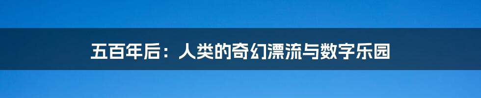五百年后:人类的奇幻漂流与数字乐园
