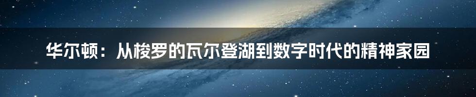 华尔顿:从梭罗的瓦尔登湖到数字时代的精神家园