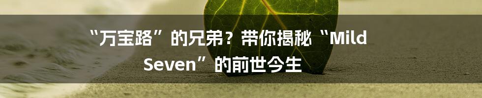 “万宝路”的兄弟?带你揭秘“Mild Seven”的前世今生