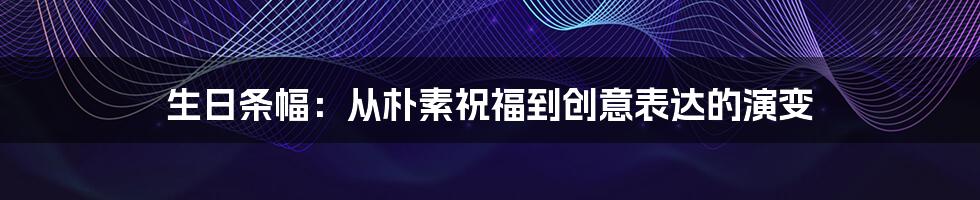 生日条幅:从朴素祝福到创意表达的演变