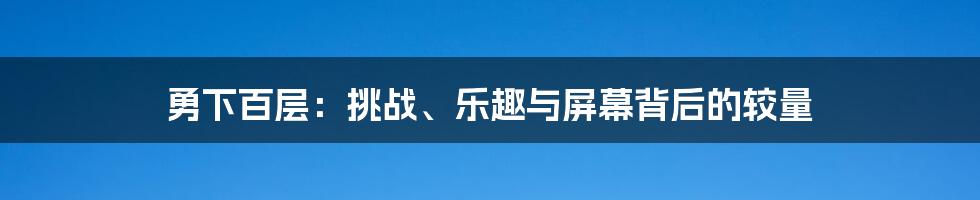勇下百层:挑战、乐趣与屏幕背后的较量